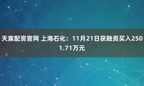 天宸配资官网 上海石化：11月21日获融资买入2501.71万元