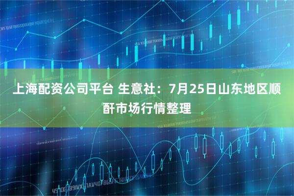 上海配资公司平台 生意社：7月25日山东地区顺酐市场行情整理